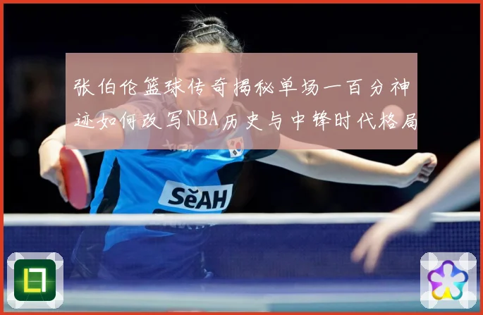 张伯伦篮球传奇揭秘单场一百分神迹如何改写NBA历史与中锋时代格局